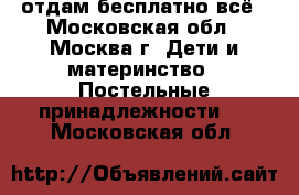 отдам бесплатно всё - Московская обл., Москва г. Дети и материнство » Постельные принадлежности   . Московская обл.